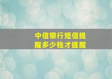 中信银行短信提醒多少钱才提醒