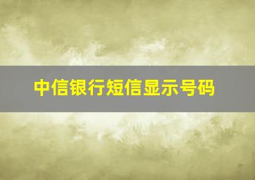 中信银行短信显示号码