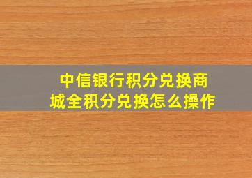 中信银行积分兑换商城全积分兑换怎么操作