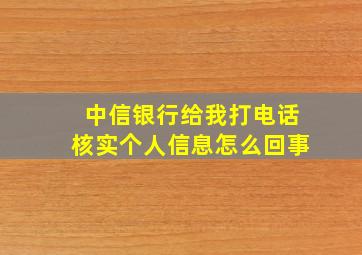 中信银行给我打电话核实个人信息怎么回事