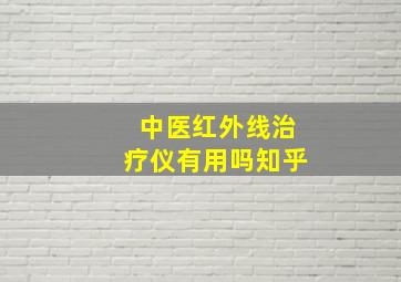 中医红外线治疗仪有用吗知乎