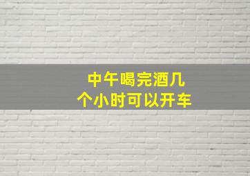 中午喝完酒几个小时可以开车