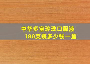 中华多宝珍珠口服液180支装多少钱一盒