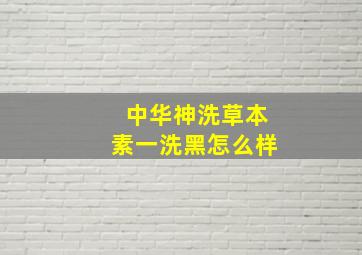 中华神洗草本素一洗黑怎么样