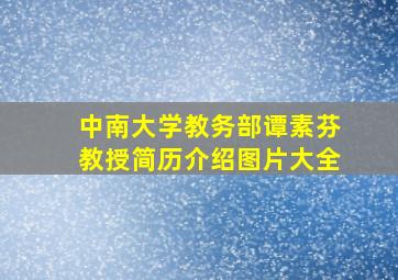 中南大学教务部谭素芬教授简历介绍图片大全