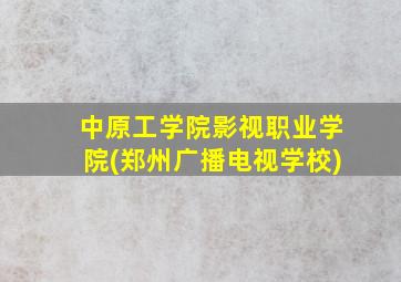 中原工学院影视职业学院(郑州广播电视学校)