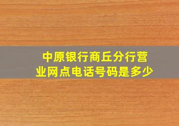 中原银行商丘分行营业网点电话号码是多少