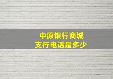 中原银行商城支行电话是多少