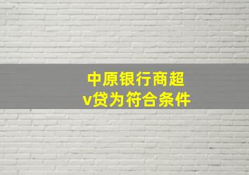 中原银行商超v贷为符合条件