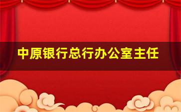 中原银行总行办公室主任