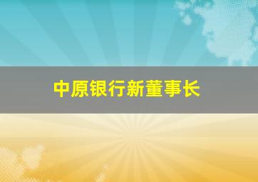 中原银行新董事长