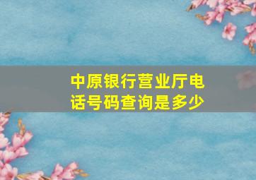 中原银行营业厅电话号码查询是多少