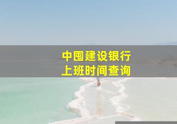 中囤建设银行上班时间查询