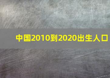 中国2010到2020出生人口