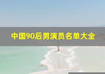 中国90后男演员名单大全