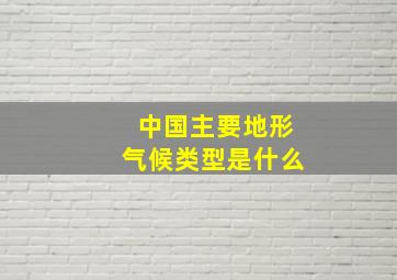 中国主要地形气候类型是什么