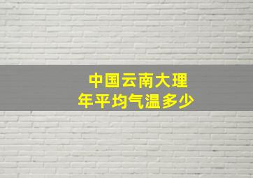 中国云南大理年平均气温多少