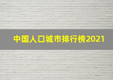 中国人口城市排行榜2021