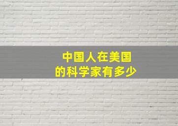 中国人在美国的科学家有多少