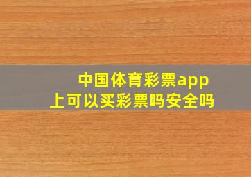 中国体育彩票app上可以买彩票吗安全吗