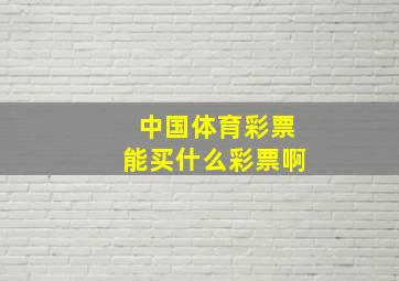 中国体育彩票能买什么彩票啊