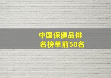 中国保健品排名榜单前50名