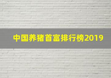 中国养猪首富排行榜2019