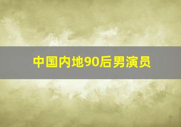 中国内地90后男演员