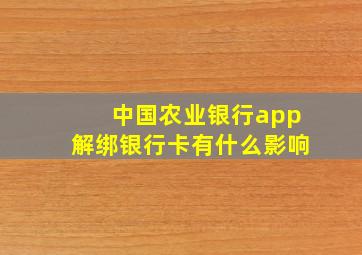 中国农业银行app解绑银行卡有什么影响