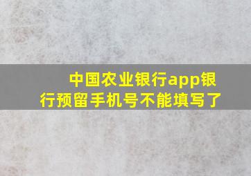 中国农业银行app银行预留手机号不能填写了