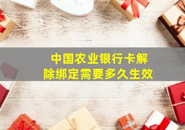 中国农业银行卡解除绑定需要多久生效