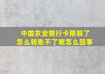 中国农业银行卡限额了怎么转账不了呢怎么回事