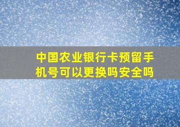 中国农业银行卡预留手机号可以更换吗安全吗