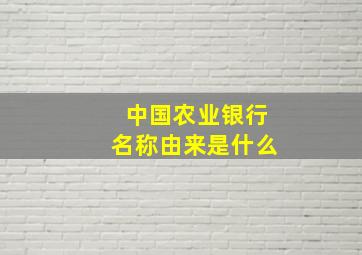 中国农业银行名称由来是什么