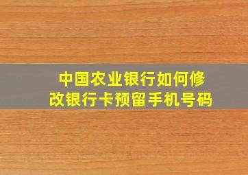 中国农业银行如何修改银行卡预留手机号码