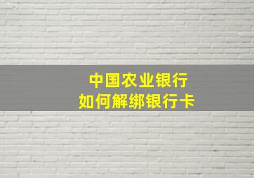 中国农业银行如何解绑银行卡