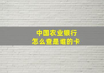 中国农业银行怎么查是谁的卡