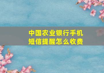 中国农业银行手机短信提醒怎么收费