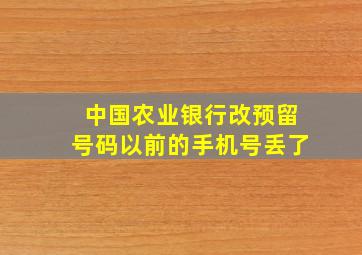 中国农业银行改预留号码以前的手机号丢了