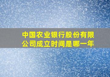 中国农业银行股份有限公司成立时间是哪一年