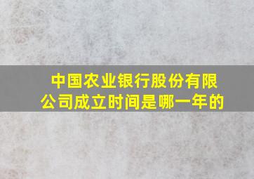 中国农业银行股份有限公司成立时间是哪一年的