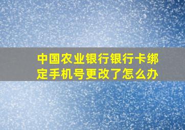 中国农业银行银行卡绑定手机号更改了怎么办