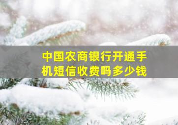 中国农商银行开通手机短信收费吗多少钱