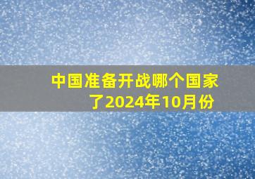 中国准备开战哪个国家了2024年10月份