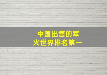 中国出售的军火世界排名第一