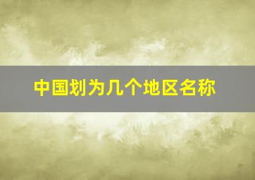 中国划为几个地区名称