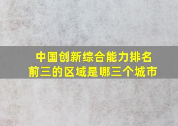 中国创新综合能力排名前三的区域是哪三个城市