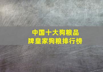 中国十大狗粮品牌皇家狗粮排行榜