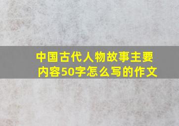 中国古代人物故事主要内容50字怎么写的作文