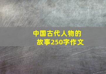 中国古代人物的故事250字作文